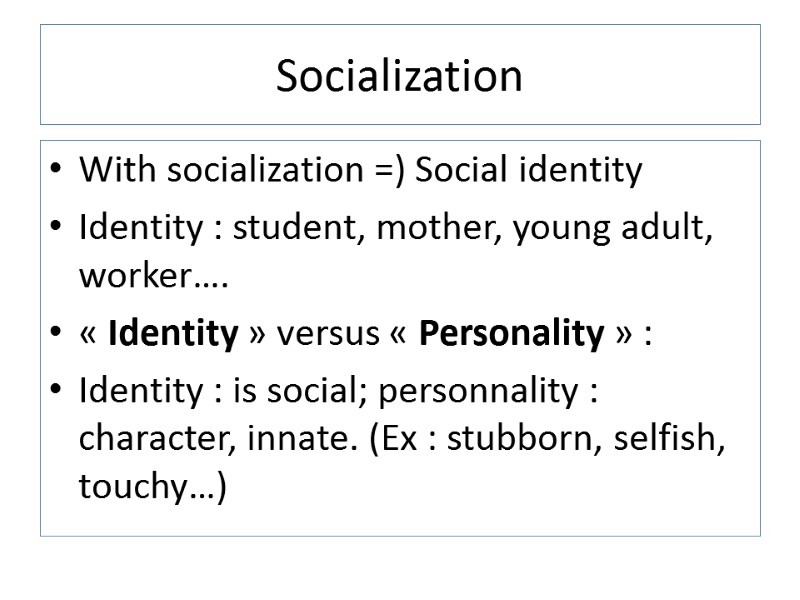 Socialization With socialization =) Social identity Identity : student, mother, young adult, worker…. «